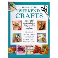 Step-By-Step Weekend Crafts - Over 100 Stylish Designs And Practical Projects