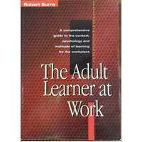 The Adult Learner At Work - A Comprehensive Guide To The Context, Psychology And Methods Of Learning For The Workplace