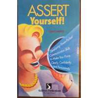Assert Yourself! - Developing Power-Packed Communication Skills To Make Your Points Clearly, Confidently And Persuasively