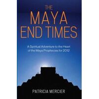 The Maya End Times - A Spiritual Adventure - Maya Prophecies for 2012