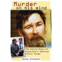Murder On His Mind - The Untold Story Of Australia's Abortion Clinic Murder