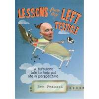 Lessons From My Left Testicle : A Turbulent Tale To Help Put Life In Perspective