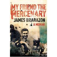 My Friend The Mercenary: A Memoir