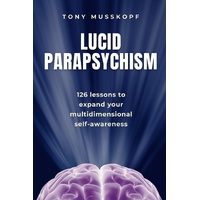 Lucid Parapsychism - 126 Lessons to expand your multidimensional self-awareness