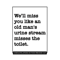 We'll Miss You Like An Old Man's Urine Stream Misses The Toilet